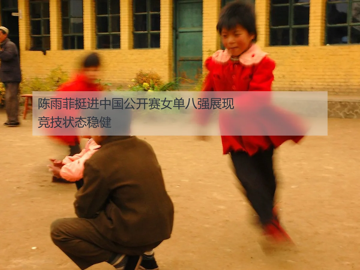 陈雨菲挺进中国公开赛女单八强展现竞技状态稳健