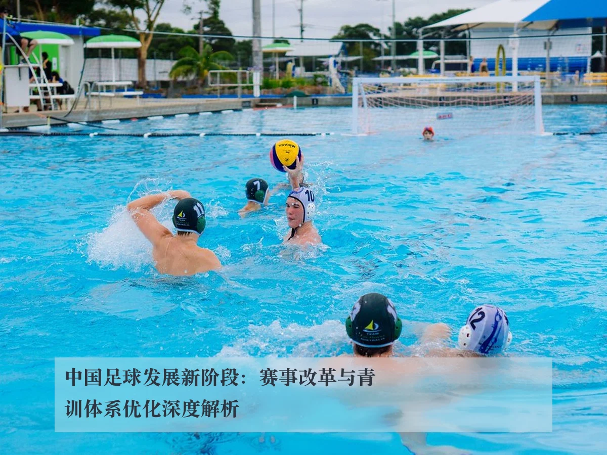中国足球发展新阶段:赛事改革与青训体系优化深度解析